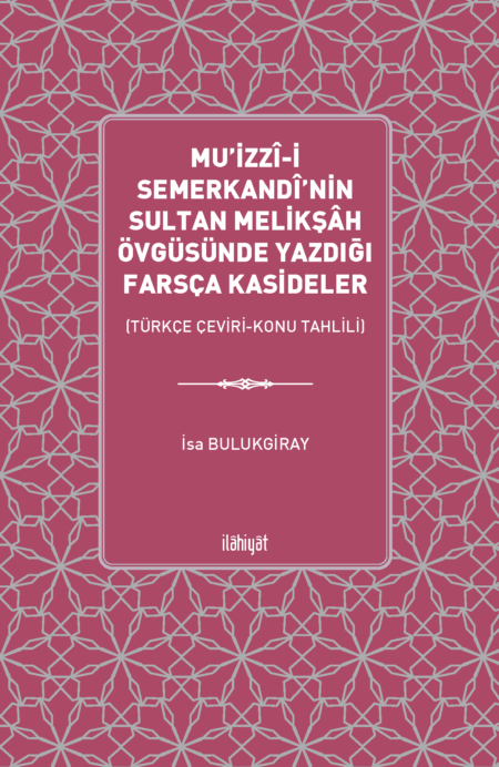 Mu'izzî-i Semerkandî'nin Sultan Melikşâh Övgüsünde Yazdığı Farsça Kasideler (Türkçe Çeviri-Konu Tahlili)