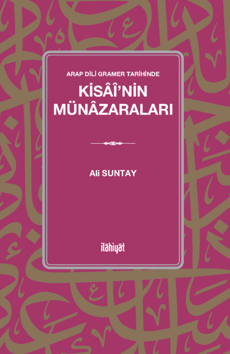 Arap Dili Gramer Tarihinde 
Kisâî'nin Münâzaraları