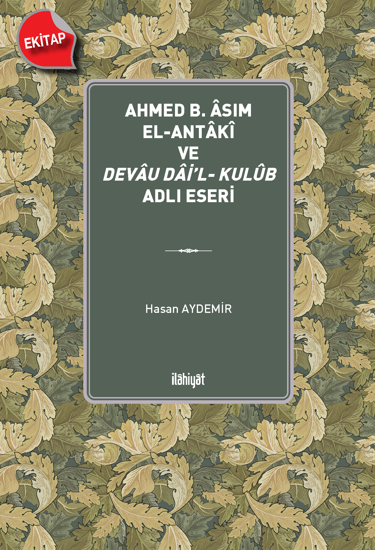 Ahmed b. Âsım el-Antâkî ve Devâu Dâi'l- Kulûb Adlı Eseri